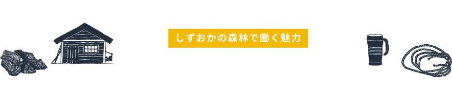 しずおかの森林で働く魅力